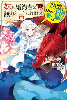 妹に婚約者を譲れと言われました 最強の竜に気に入られてまさかの王国乗っ取り？