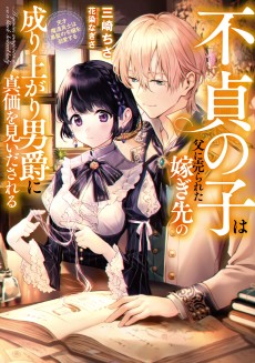 不貞の子は父に売られた嫁ぎ先の成り上がり男爵に真価を見いだされる　天才魔道具士は黒髪の令嬢を溺愛する