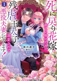 死に戻り花嫁は欲しい物のために、残虐王太子に溺愛されて悪役夫妻になります！～初めまして、裏切り者の旦那さま～