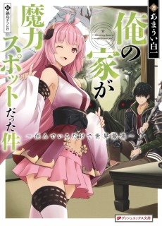 俺の家が魔力スポットだった件～住んでいるだけで世界最強～