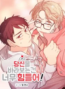 당신을 바라보는 건 너무 힘들어!