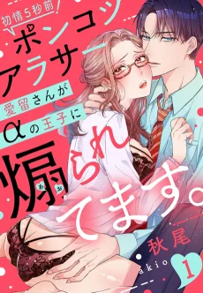 初情5秒前！ポンコツアラサー愛留さんがαの王子に煽られてます。