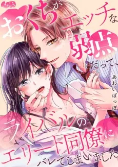 おくちがエッチな弱点だって、ライバルのエリート同僚にバレてしまいました