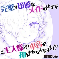 完璧で玲瓏なメイドのはずがご主人様への本音が抑えきれなくなりました