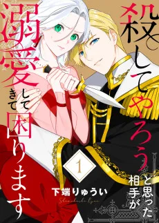 殺してやろうと思った相手が溺愛してきて困ります