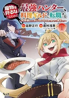 魔物を狩るなと言われた最強ハンター、料理ギルドに転職する ～好待遇な上においしいものまで食べれて幸せです～