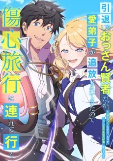 引退したおっさん賢者だが愛弟子が追放されてきたので傷心旅行に連れて行く ～スローライフな旅のつもりが、なぜか世界最強の師弟になっていた〜