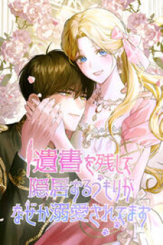 遺書を残して隠居するつもりがなぜか溺愛されてます