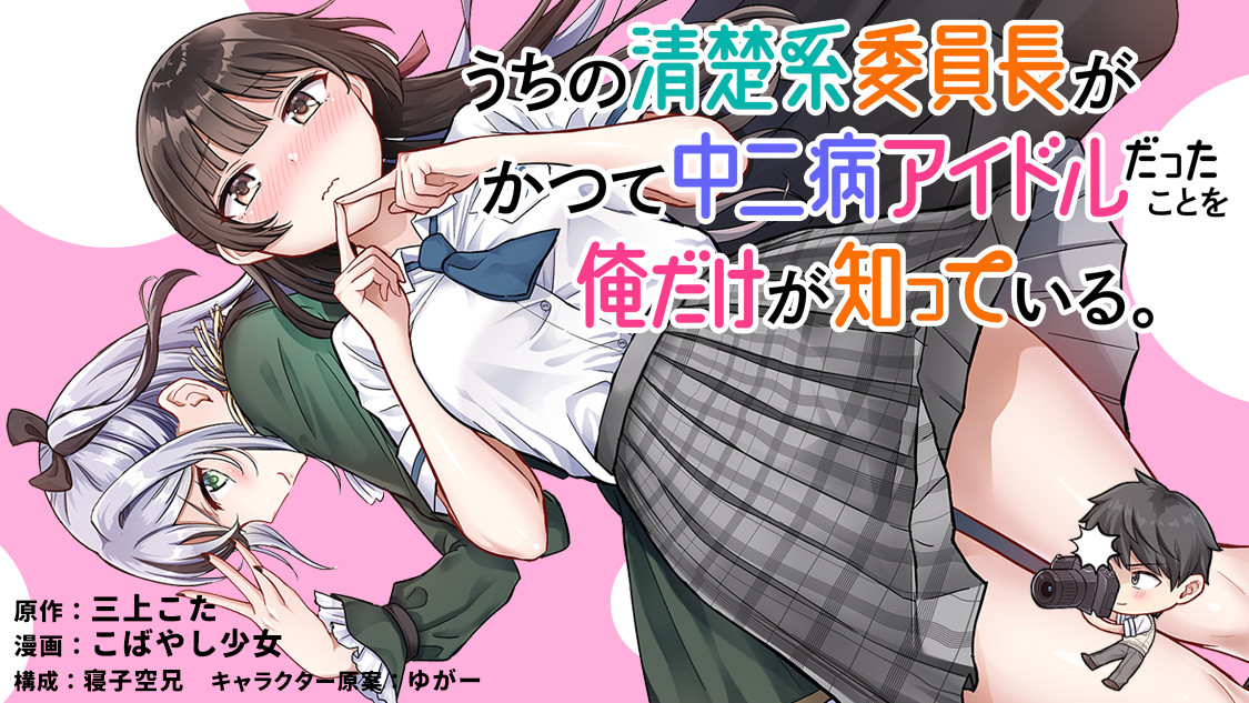 うちの清楚系委員長がかつて中二病アイドルだったことを俺だけが知っている。