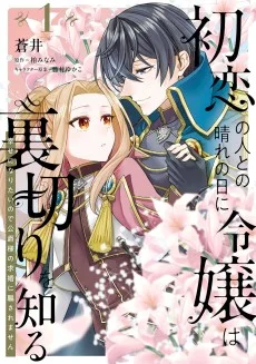 初恋の人との晴れの日に令嬢は裏切りを知る　幸せになりたいので公爵様の求婚に騙されません
