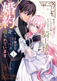 夜会で『適当に』ハンカチを渡しただけなのに、騎士様から婚約を迫られています