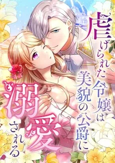 虐げられた令嬢は美貌の公爵に溺愛される