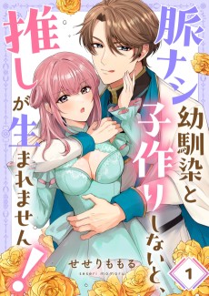 脈ナシ幼馴染と子作りしないと、推しが生まれません！
