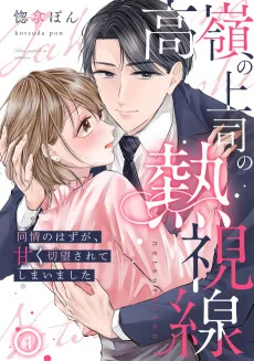 高嶺の上司の熱視線～同情のはずが、甘く切望されてしまいました～