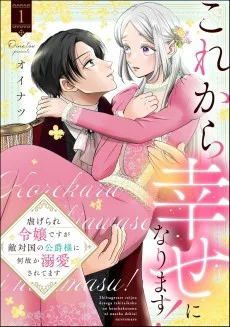 これから幸せになります! 虐げられ令嬢ですが敵対国の公爵様に何故か溺愛されてます