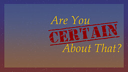 Are You Certain About That?