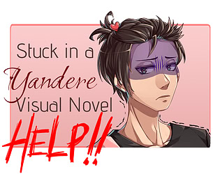 Stuck in a Yandere Visual Novel... HELP!!