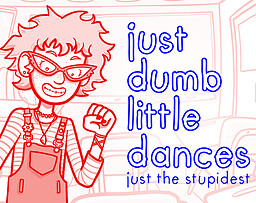 just dumb little dances