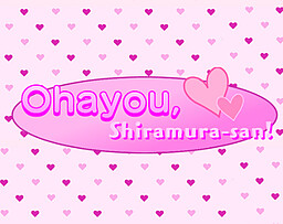 Ohayou, Shiramura-san!