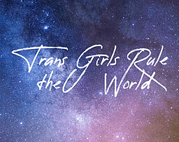 Trans Girls Rule the World