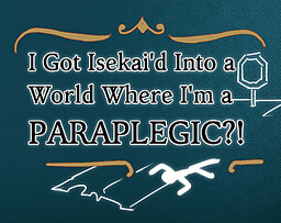 I Got Isekai'd Into A World Where I'm A Paraplegic?!
