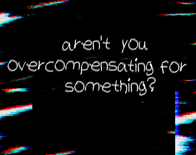 Aren't you overcompensating for something?