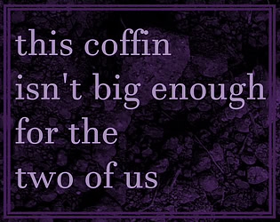 this coffin isn't big enough for the two of us