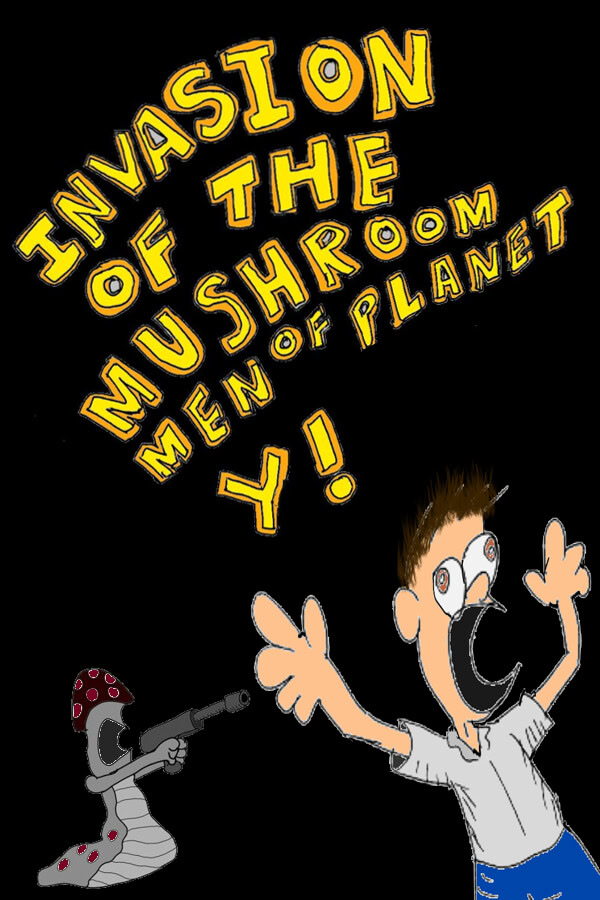 Invasion of the Mushroom Men of Planet Y!