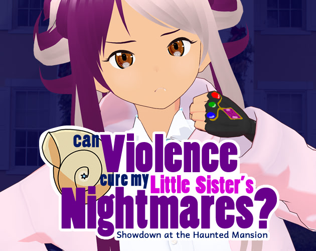 Can Violence Cure my Little Sister’s Nightmares? Showdown at the Haunted Mansion