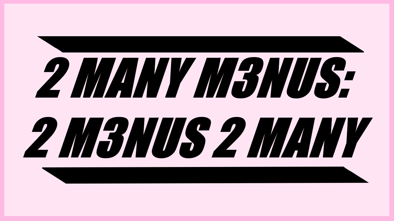 2 Many M3NUS: 2 M3NUS 2 Many