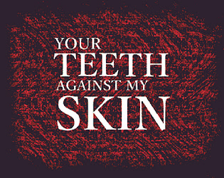 YOUR TEETH AGAINST MY SKIN