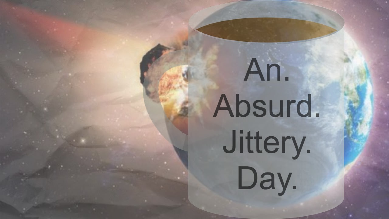 An Absurd Jittery Day