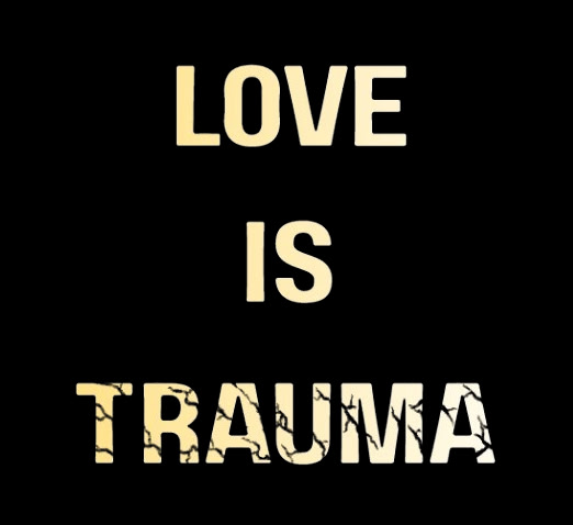 LOVE IS TRAUMA